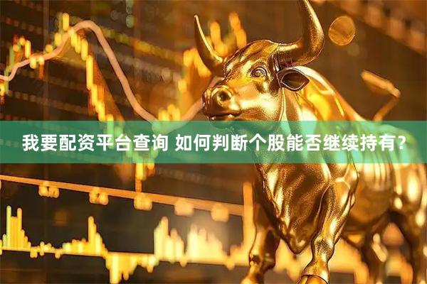我要配资平台查询 如何判断个股能否继续持有？