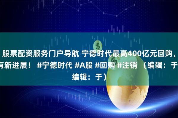 股票配资服务门户导航 宁德时代最高400亿元回购，有新进展！ #宁德时代 #A股 #回购 #注销 （编辑：于）