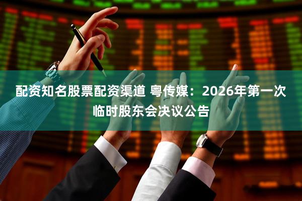 配资知名股票配资渠道 粤传媒：2026年第一次临时股东会决议公告